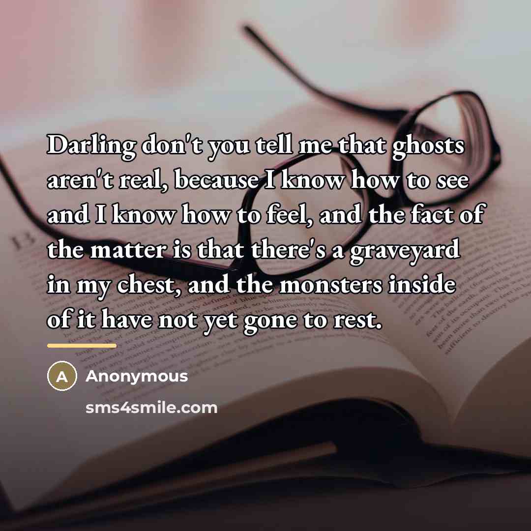 “Darling don't you tell me that ghosts aren't real, because…” quote by Anonymous