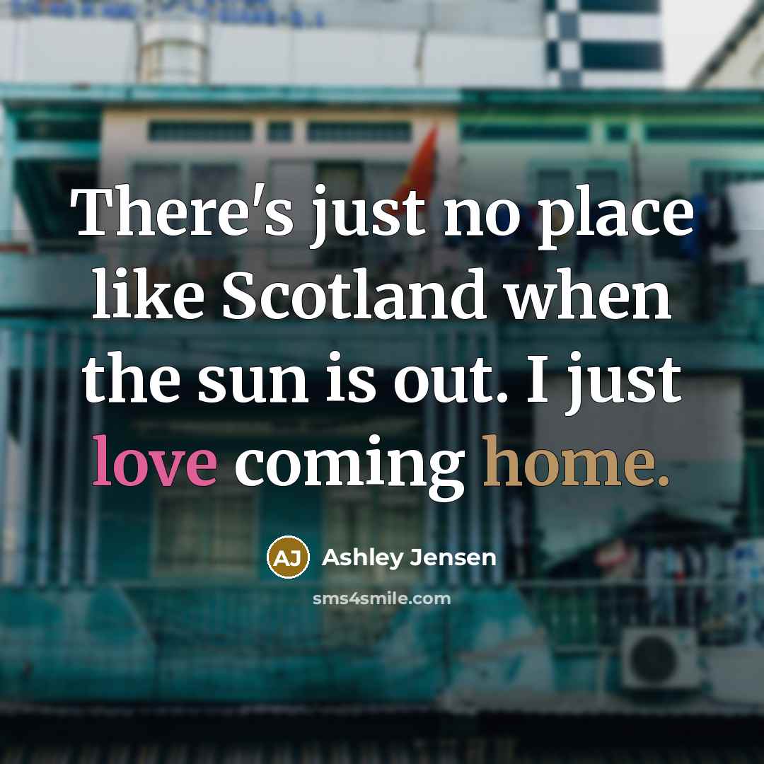 “There's just no place like Scotland when the sun is…” quote by Ashley Jensen