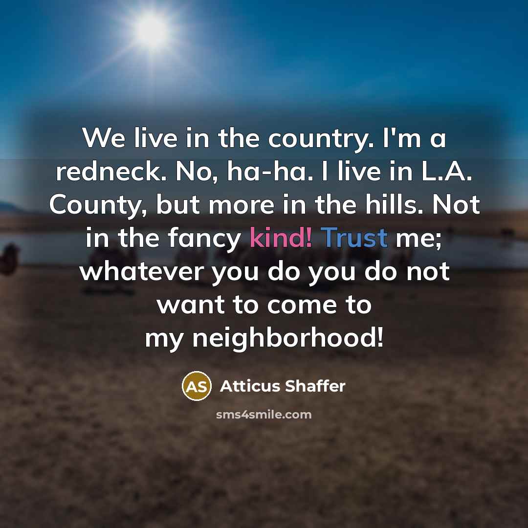 “We live in the country. I'm a redneck. No, ha-ha.…” quote by Atticus Shaffer