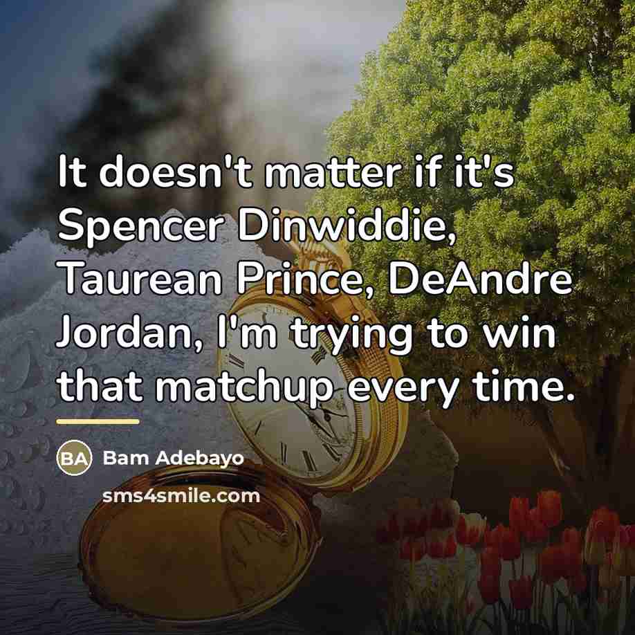 “It doesn't matter if it's Spencer Dinwiddie, Taurean Prince, DeAndre…” quote by Bam Adebayo