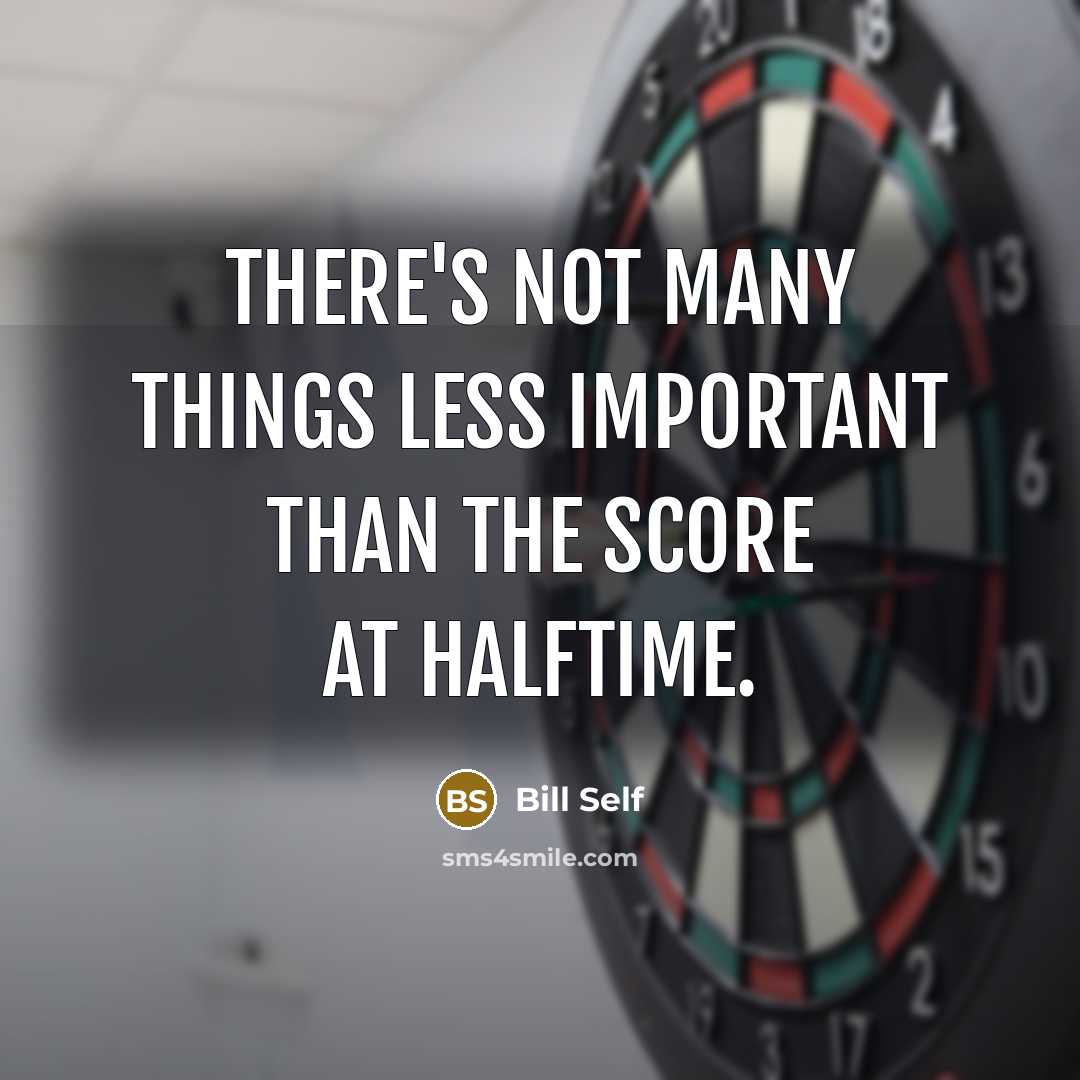 “There's not many things less important than the score at halftime.” quote by Bill Self