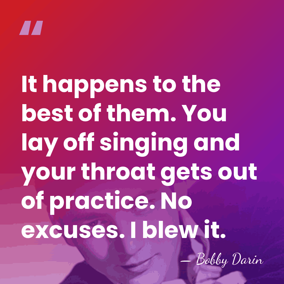 It happens to the best of them. You lay off singing and&hellip; - Bobby Darin