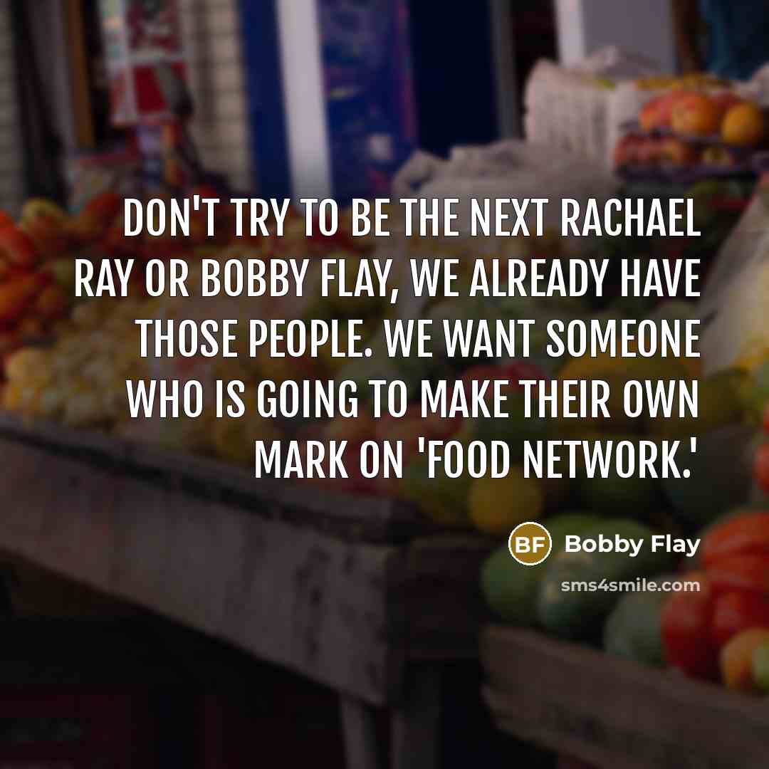 “Don't try to be the next Rachael Ray or Bobby…” quote by Bobby Flay