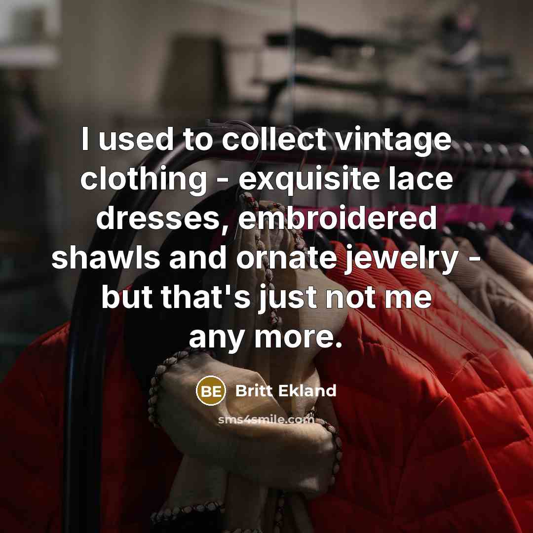“I used to collect vintage clothing - exquisite lace dresses,…” quote by Britt Ekland