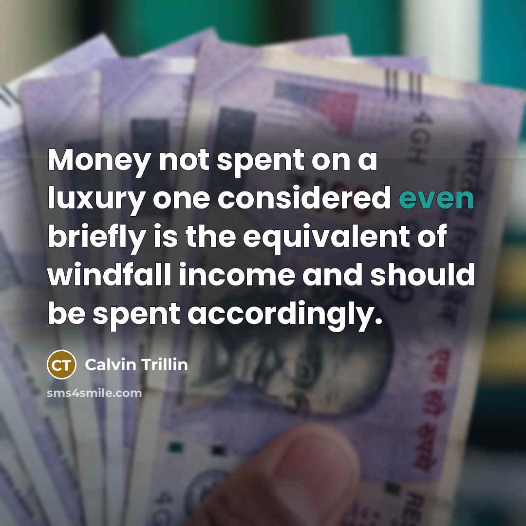 “Money not spent on a luxury one considered even briefly…” quote by Calvin Trillin