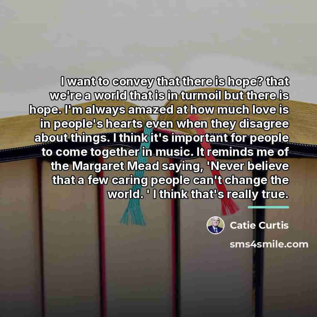 “I want to convey that there is hope? that we're…” quote by Catie Curtis