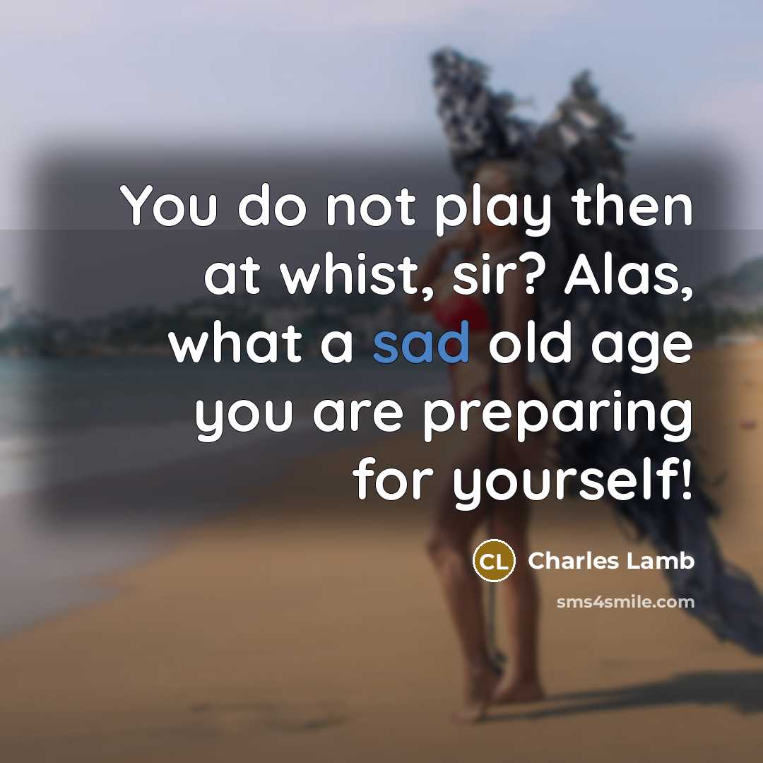 “You do not play then at whist, sir? Alas, what…” quote by Charles Lamb