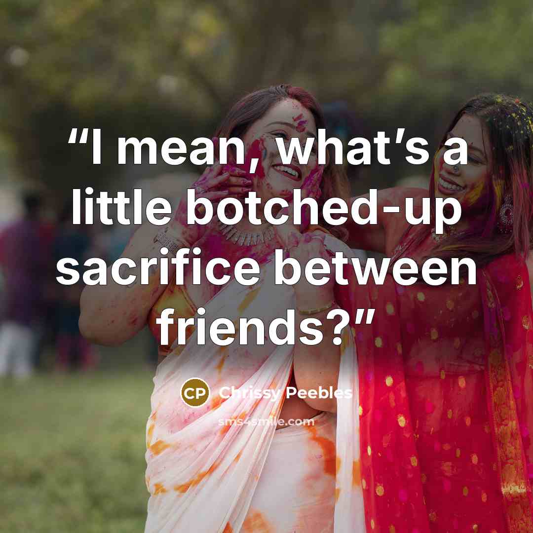 “I mean, what’s a little botched-up sacrifice between friends?” quote by Chrissy Peebles