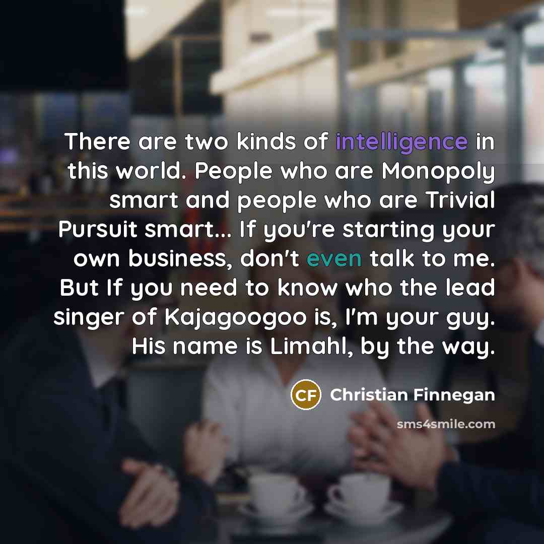 “There are two kinds of intelligence in this world. People…” quote by Christian Finnegan