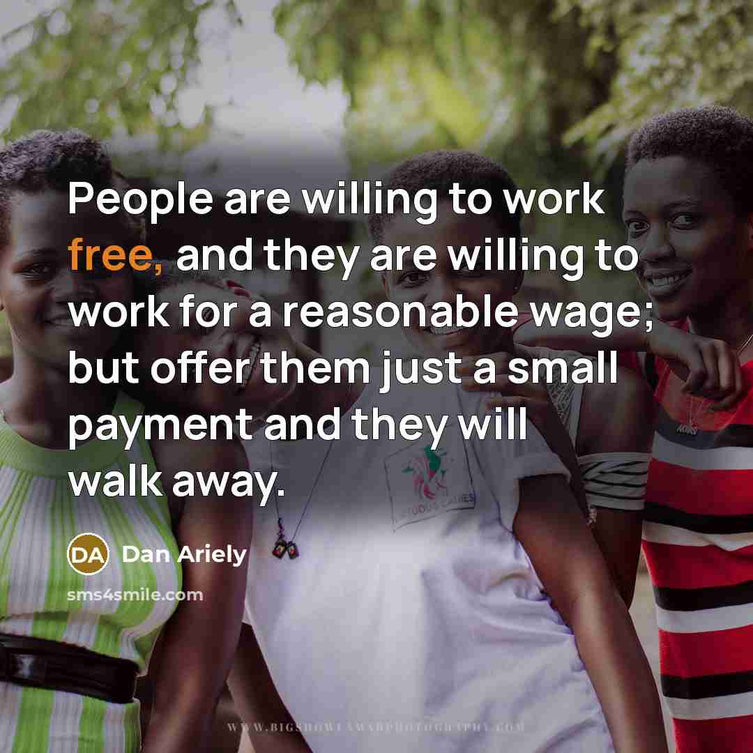 “People are willing to work free, and they are willing…” quote by Dan Ariely