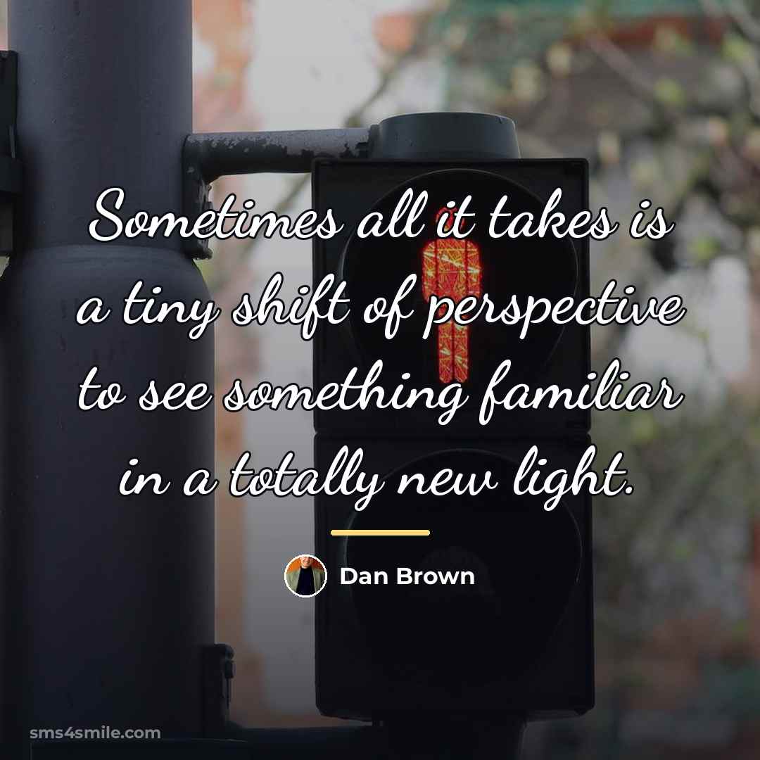 “Sometimes all it takes is a tiny shift of perspective…” quote by Dan Brown