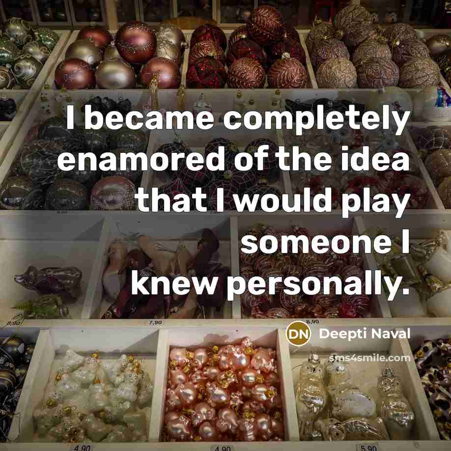 “I became completely enamored of the idea that I would play someone I knew personally.” quote by Deepti Naval