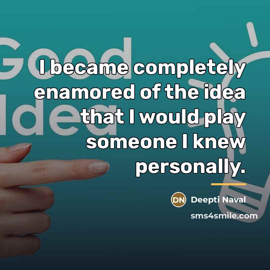 “I became completely enamored of the idea that I would…” quote by Deepti Naval