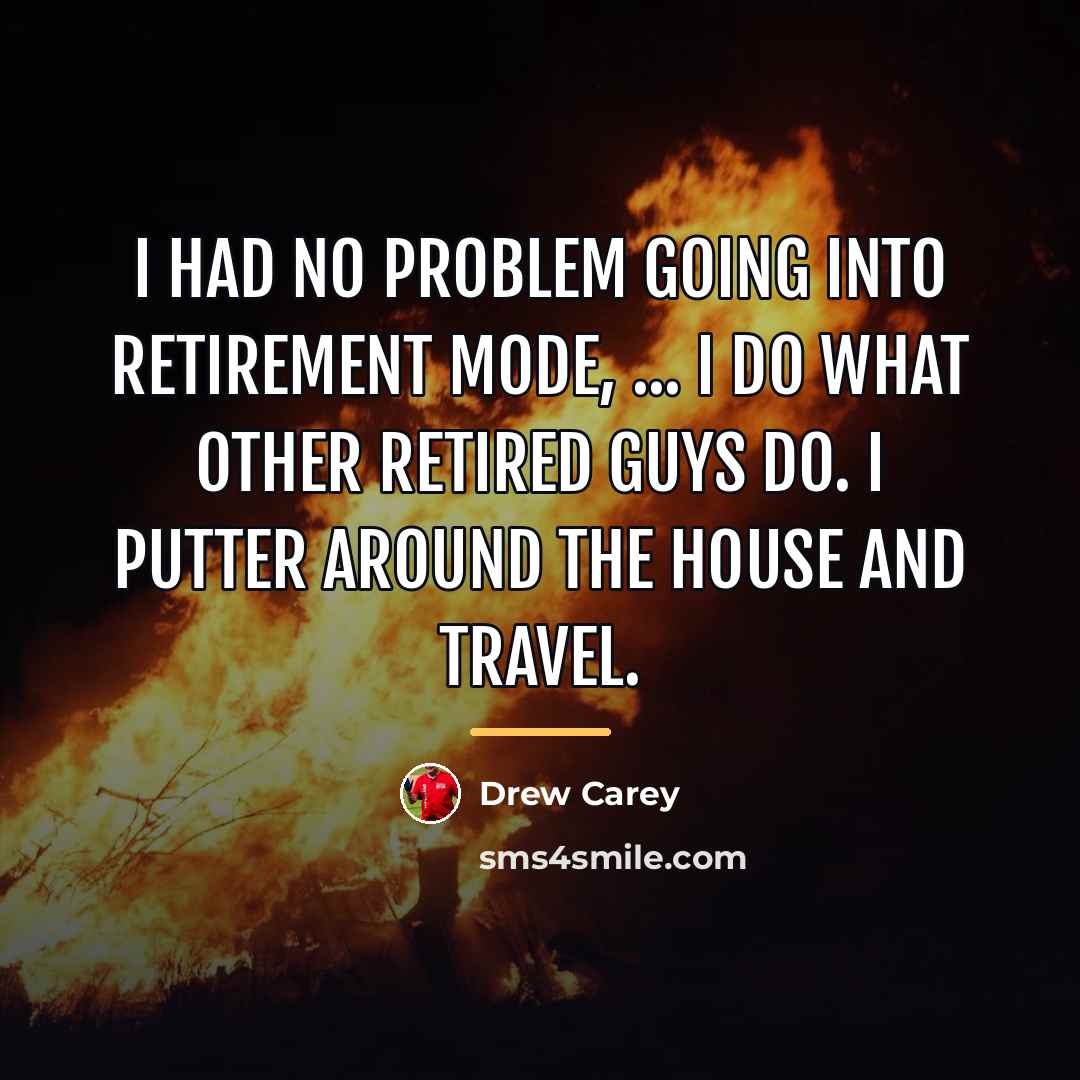 “I had no problem going into retirement mode, ... I…” quote by Drew Carey