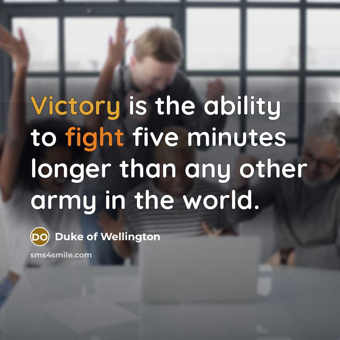 “Victory is the ability to fight five minutes longer than…” quote by Duke of Wellington