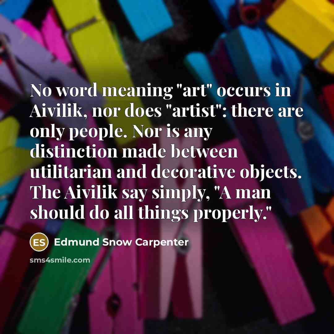 “No word meaning "art" occurs in Aivilik, nor does "artist":…” quote by Edmund Snow Carpenter