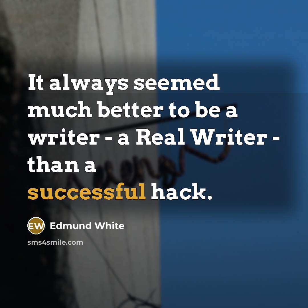 “It always seemed much better to be a writer -…” quote by Edmund White