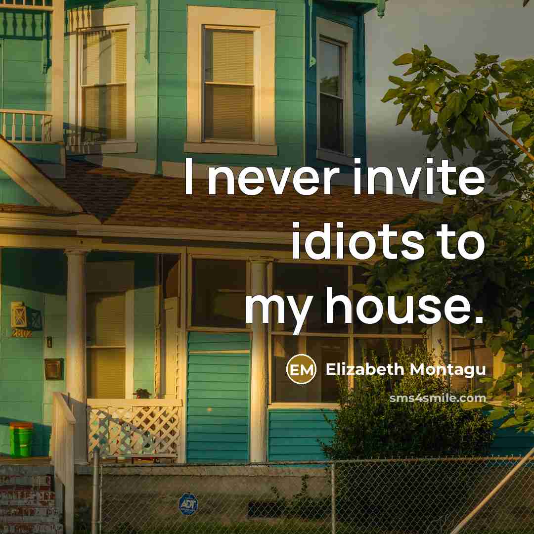 “I never invite idiots to my house.…” quote by Elizabeth Montagu