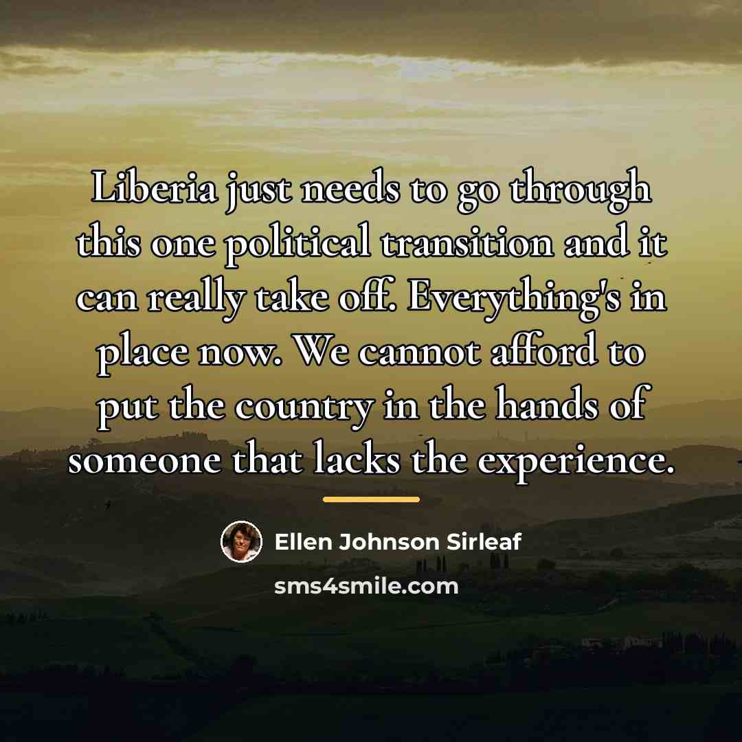 “Liberia just needs to go through this one political transition…” quote by Ellen Johnson Sirleaf