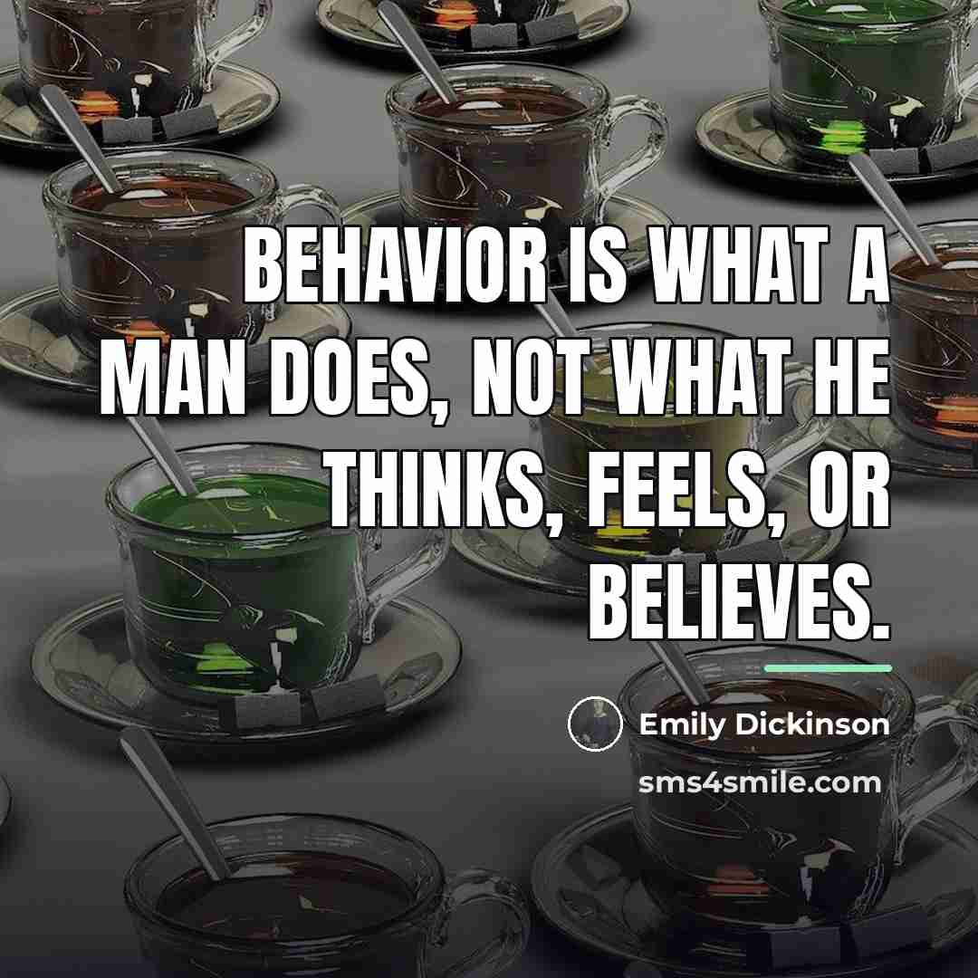 “Behavior is what a man does, not what he thinks,…” quote by Emily Dickinson