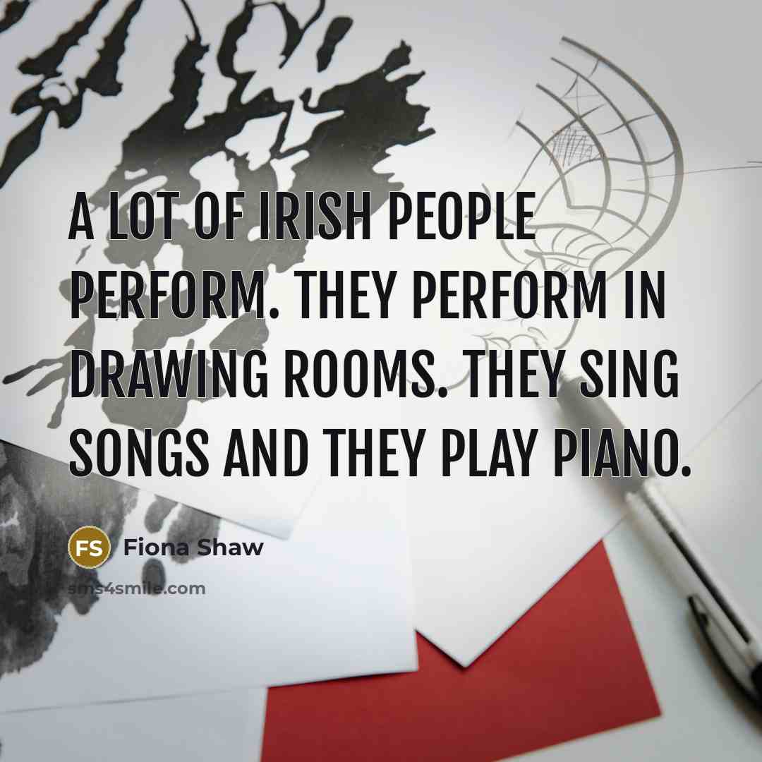 “A lot of Irish people perform. They perform in drawing…” quote by Fiona Shaw
