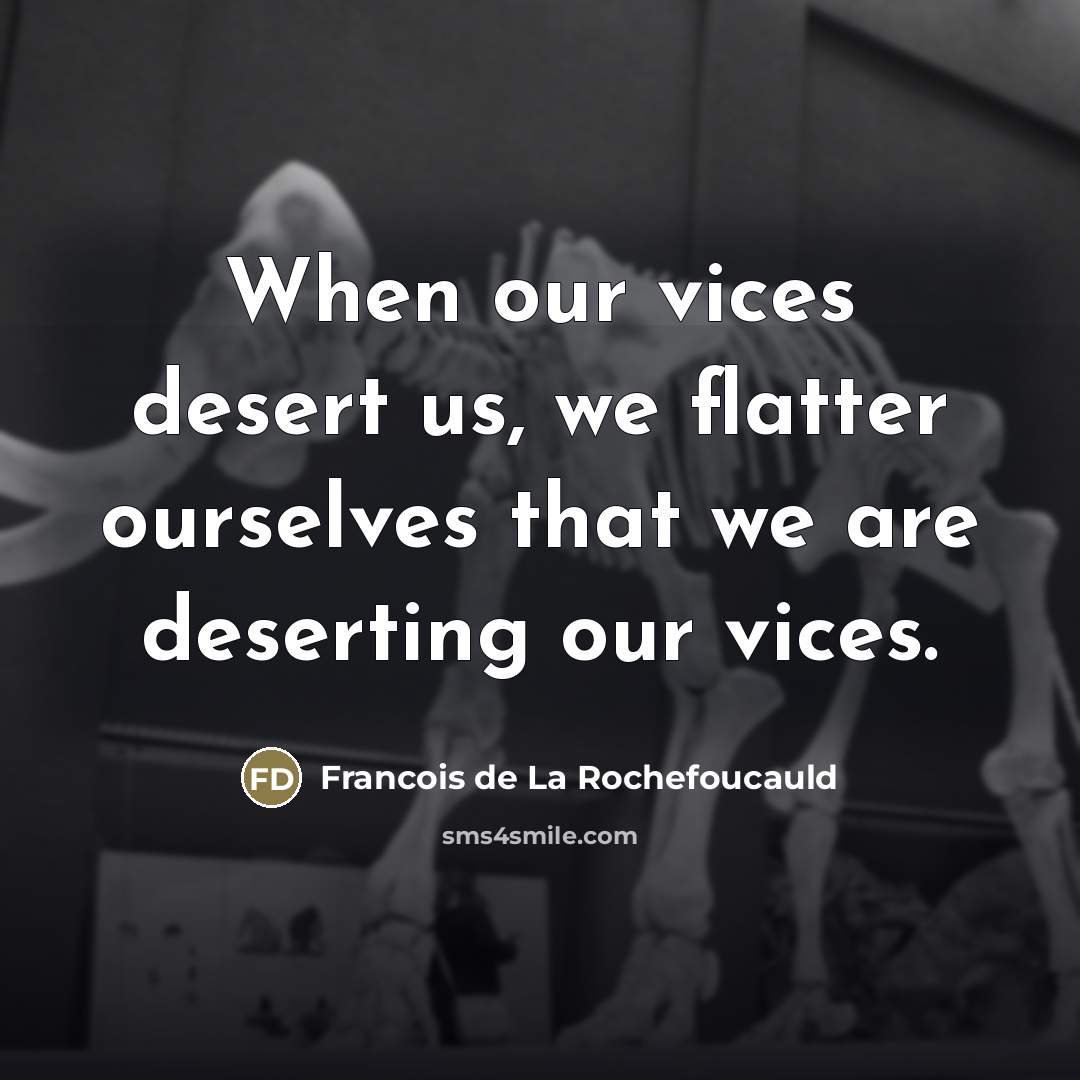 “When our vices desert us, we flatter ourselves that we…” quote by Francois de La Rochefoucauld