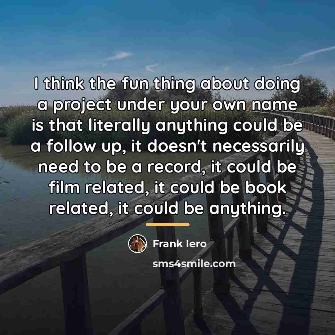 “I think the fun thing about doing a project under…” quote by Frank Iero