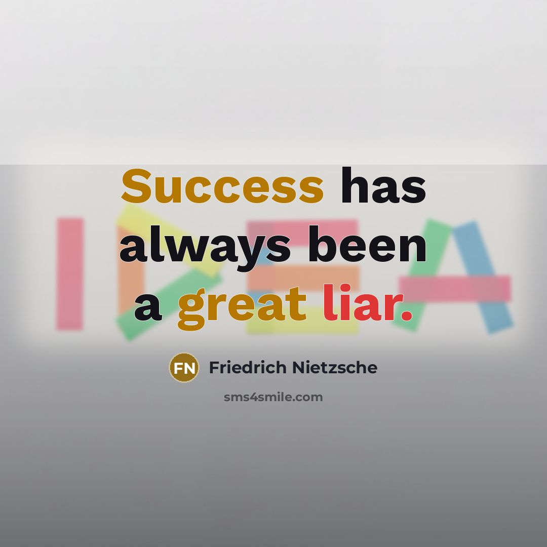“Success has always been a great liar.” quote by Friedrich Nietzsche