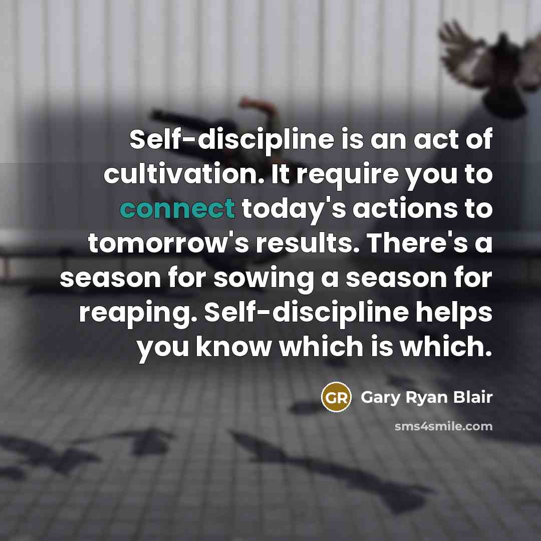 “Self-discipline is an act of cultivation. It require you to…” quote by Gary Ryan Blair