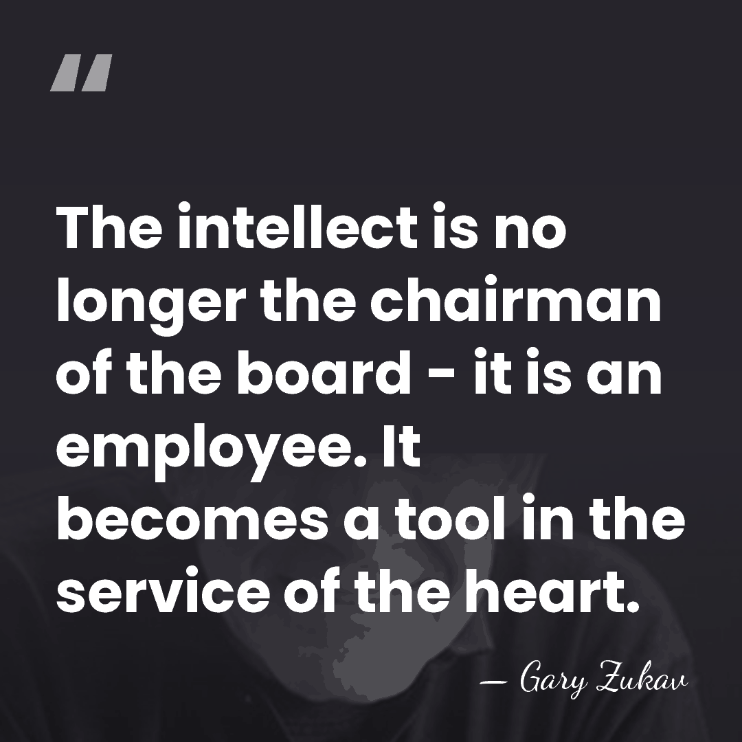 The intellect is no longer the chairman of the board - it&hellip; - Gary Zukav