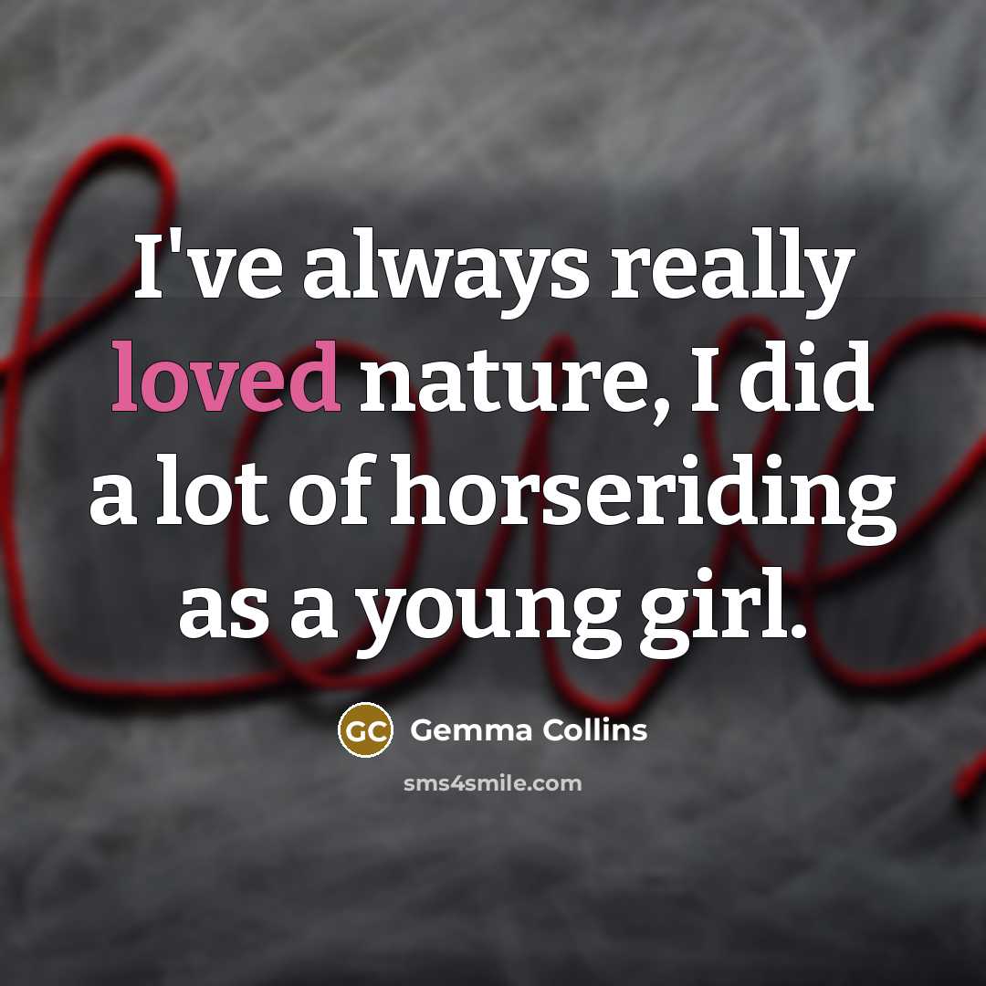 “I've always really loved nature, I did a lot of…” quote by Gemma Collins