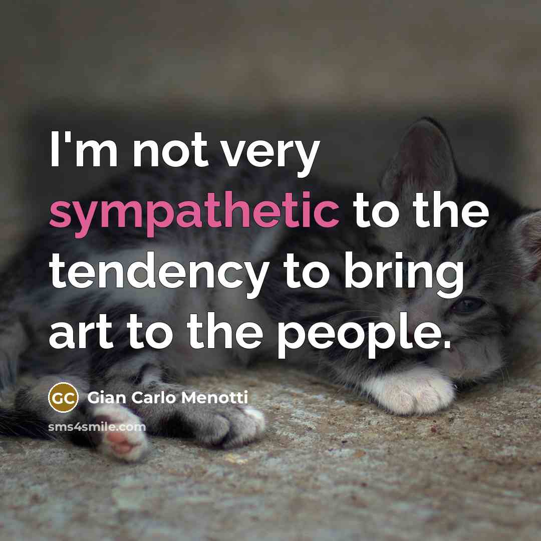 “I'm not very sympathetic to the tendency to bring art…” quote by Gian Carlo Menotti