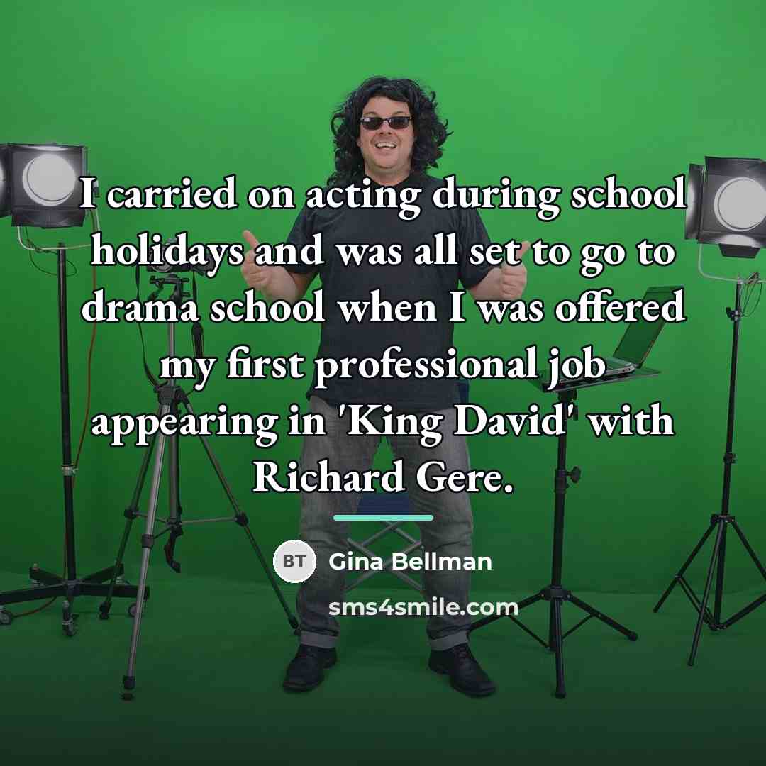 “I carried on acting during school holidays and was all…” quote by Gina Bellman
