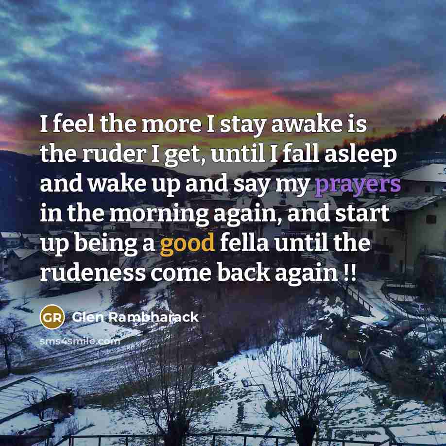 “I feel the more I stay awake is the ruder…” quote by Glen Rambharack