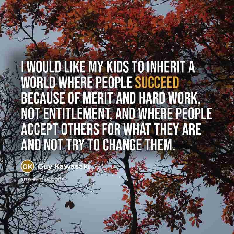 “I would like my kids to inherit a world where…” quote by Guy Kawasaki