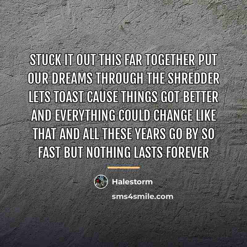 “Stuck it out this far together Put our dreams through…” quote by Halestorm