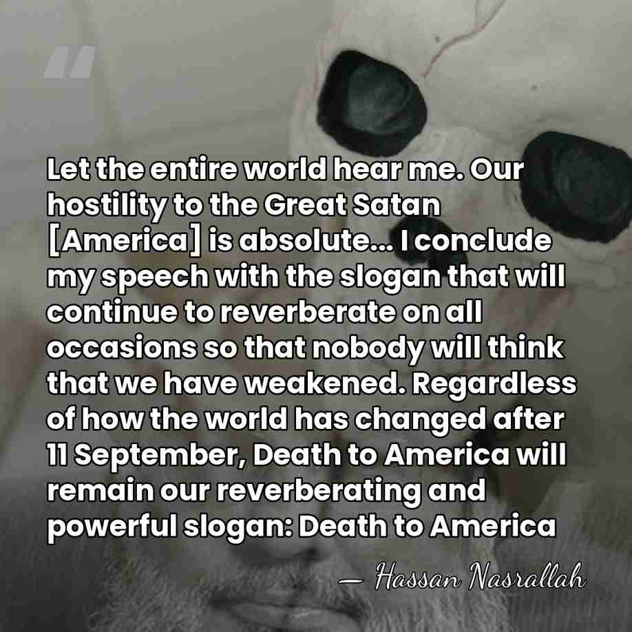 Let the entire world hear me. Our hostility to the Great Satan&hellip; - Hassan Nasrallah