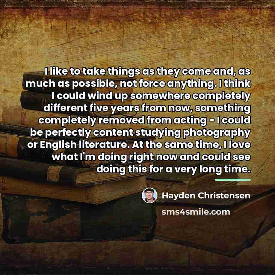 “I like to take things as they come and, as…” quote by Hayden Christensen