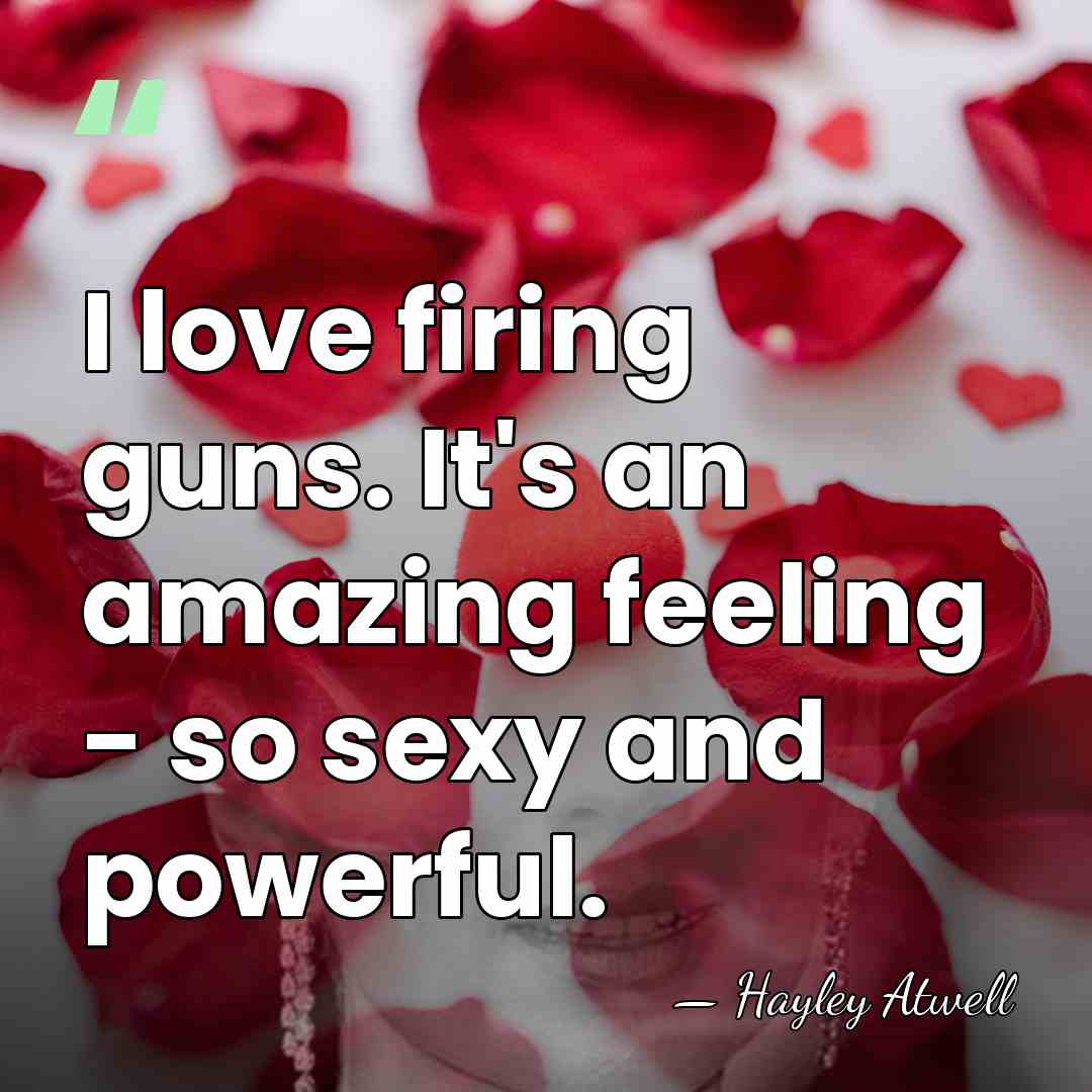 I love firing guns. It's an amazing feeling - so sexy and&hellip; - Hayley Atwell