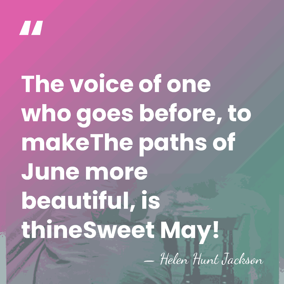 The voice of one who goes before, to makeThe paths of June&hellip; - Helen Hunt Jackson