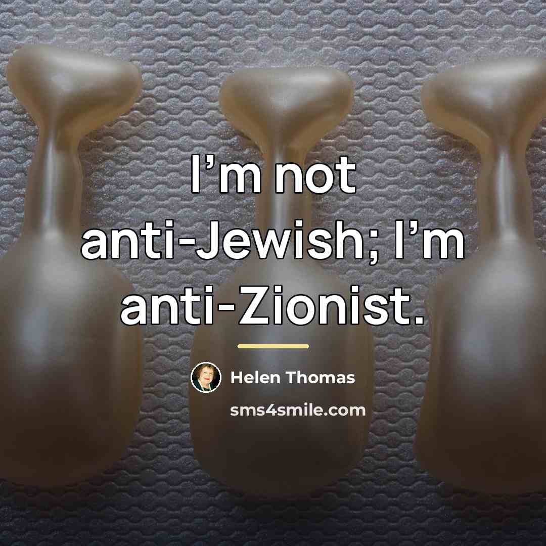 “I'm not anti-Jewish; I'm anti-Zionist.…” quote by Helen Thomas