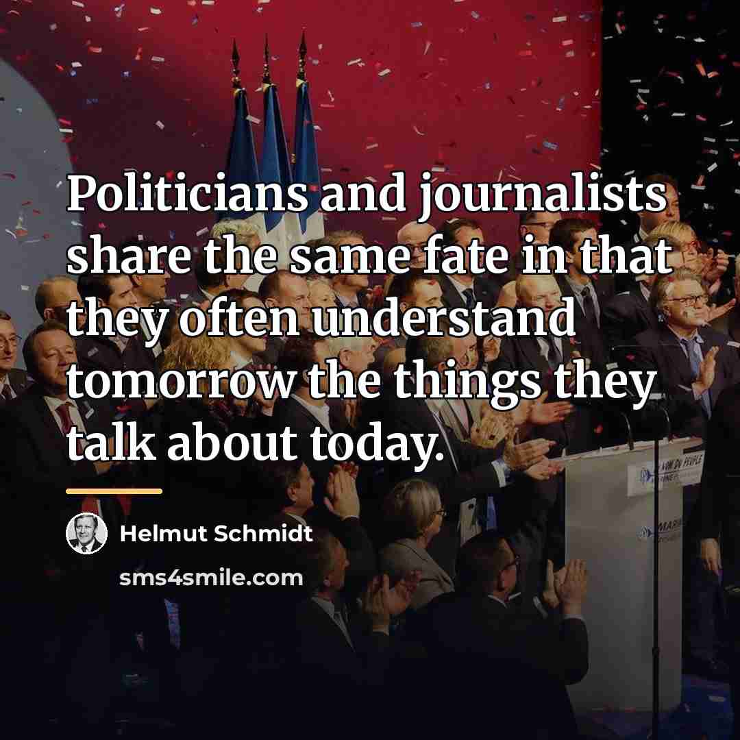 “Politicians and journalists share the same fate in that they…” quote by Helmut Schmidt