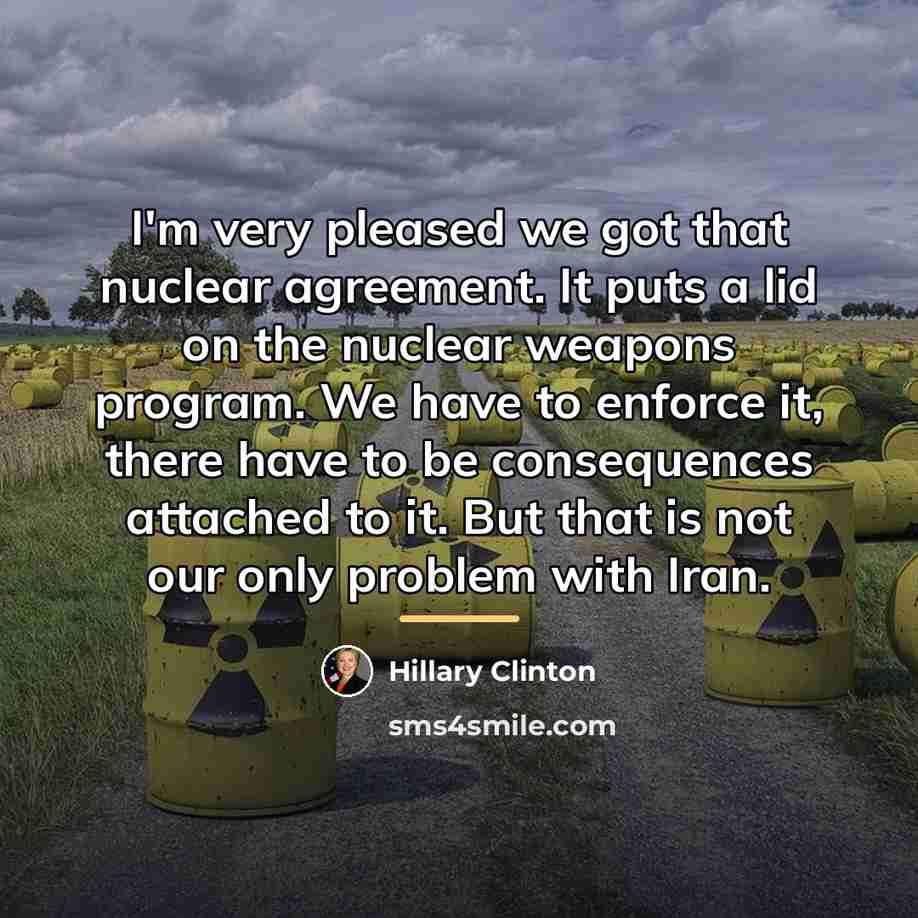 “I'm very pleased we got that nuclear agreement. It puts…” quote by Hillary Clinton