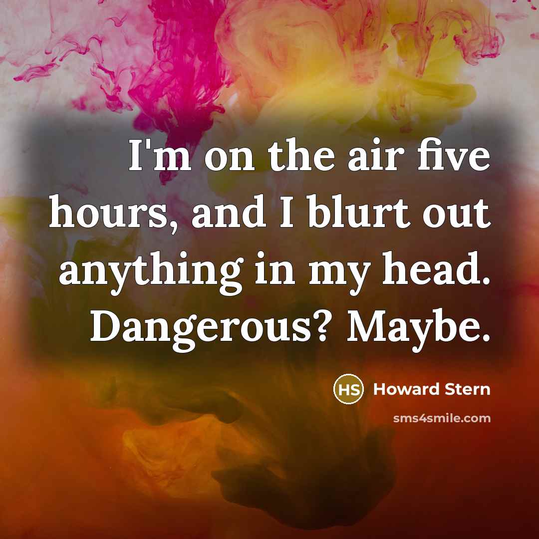“I'm on the air five hours, and I blurt out…” quote by Howard Stern