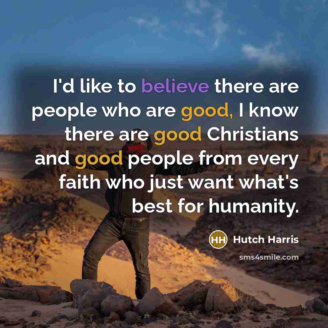 “I'd like to believe there are people who are good,…” quote by Hutch Harris