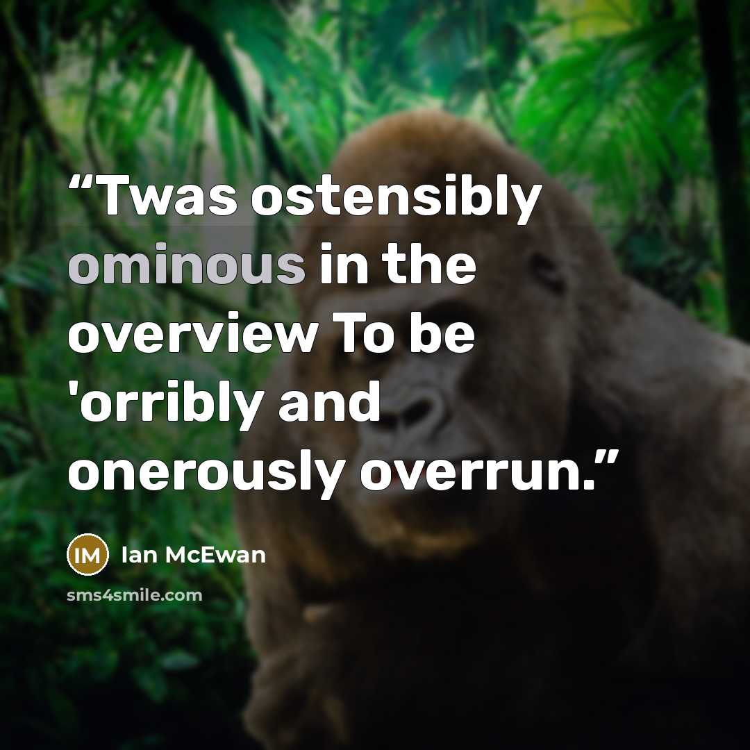 “Twas ostensibly ominous in the overview To be 'orribly and onerously overrun.” quote by Ian McEwan