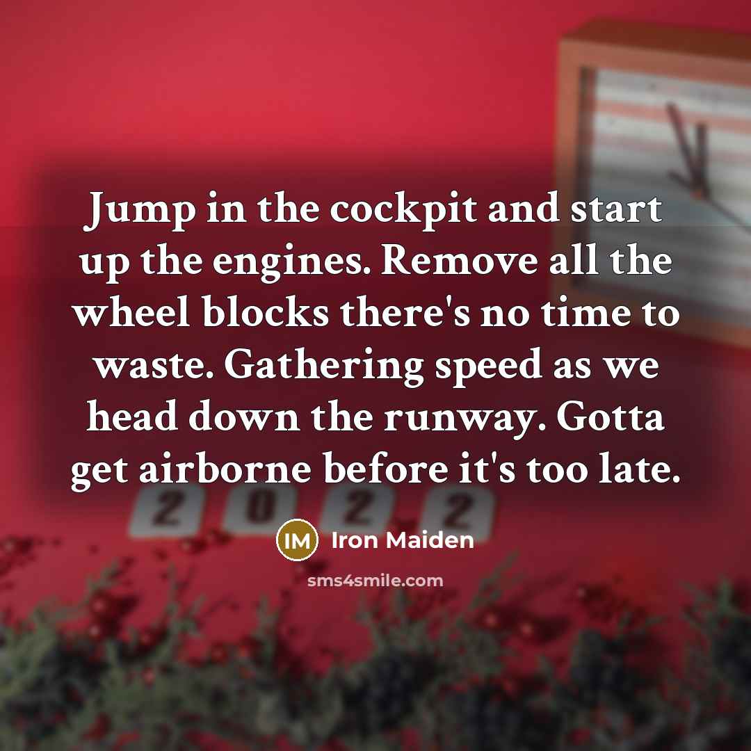 “Jump in the cockpit and start up the engines. Remove…” quote by Iron Maiden
