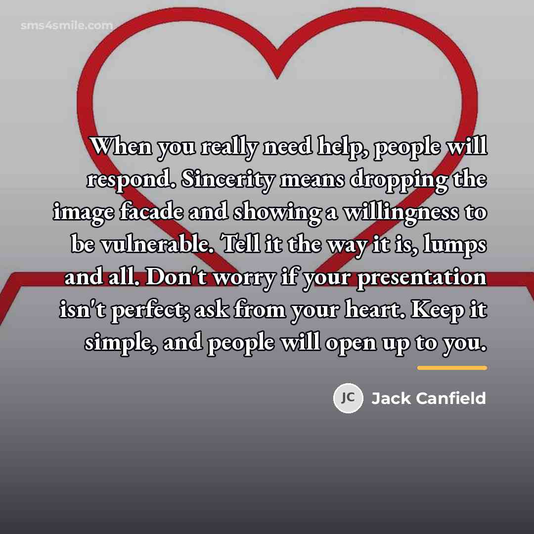 “When you really need help, people will respond. Sincerity means…” quote by Jack Canfield