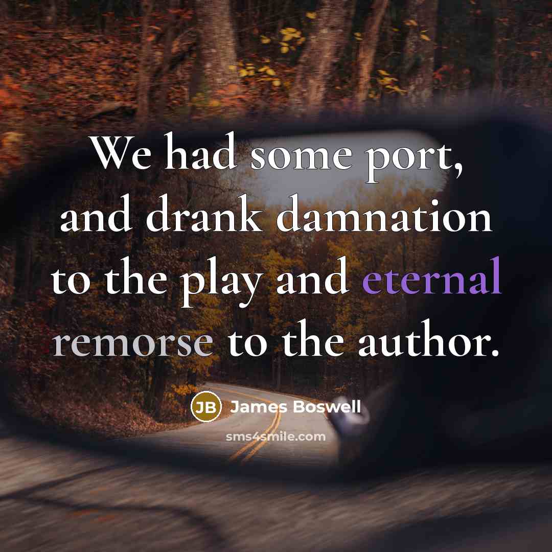 “We had some port, and drank damnation to the play…” quote by James Boswell