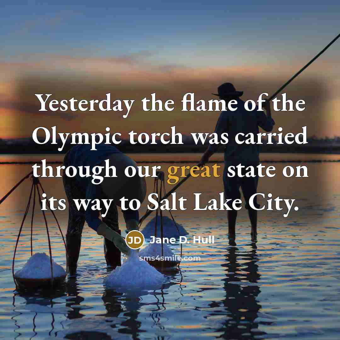 “Yesterday the flame of the Olympic torch was carried through…” quote by Jane D. Hull